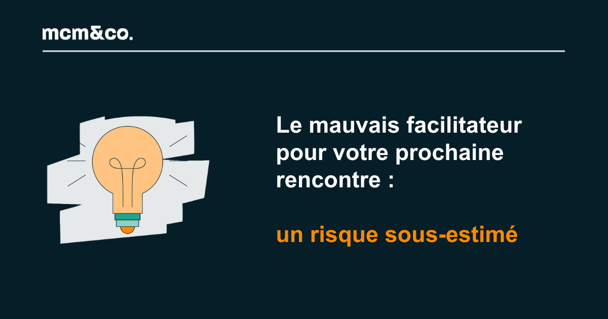 Le mauvais facilitateur pour votre prochaine rencontre : un risque sous-estimé